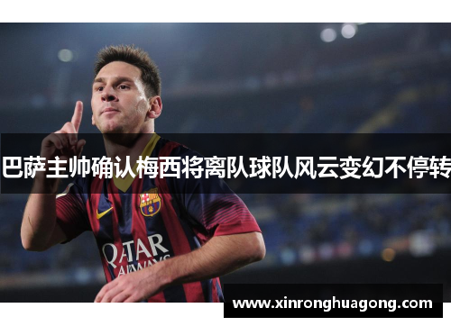 巴萨主帅确认梅西将离队球队风云变幻不停转