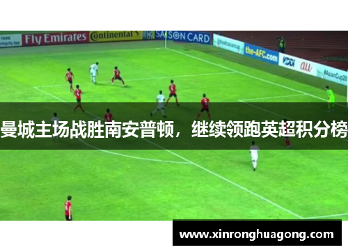曼城主场战胜南安普顿，继续领跑英超积分榜