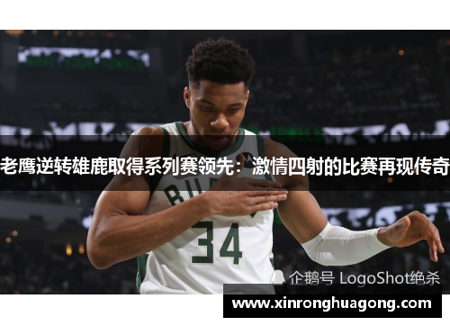 老鹰逆转雄鹿取得系列赛领先：激情四射的比赛再现传奇