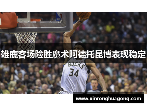 雄鹿客场险胜魔术阿德托昆博表现稳定