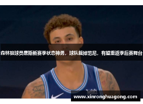 森林狼球员唐斯新赛季状态神勇，球队裁掉范尼，有望重返季后赛舞台