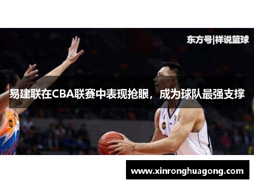 易建联在CBA联赛中表现抢眼，成为球队最强支撑
