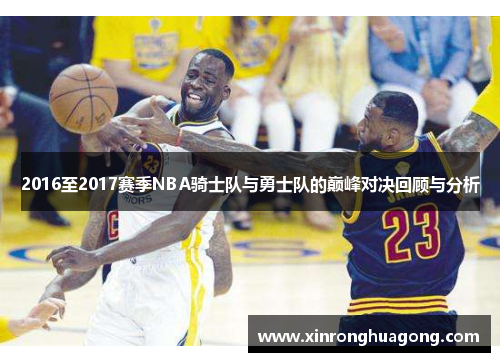 2016至2017赛季NBA骑士队与勇士队的巅峰对决回顾与分析