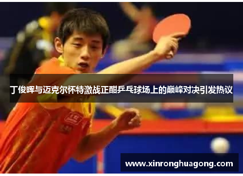 丁俊晖与迈克尔怀特激战正酣乒乓球场上的巅峰对决引发热议
