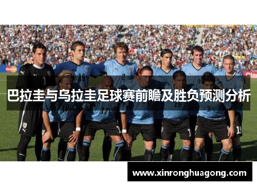 巴拉圭与乌拉圭足球赛前瞻及胜负预测分析