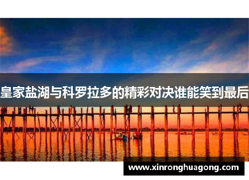 皇家盐湖与科罗拉多的精彩对决谁能笑到最后